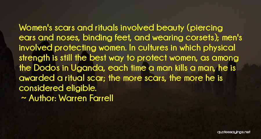 Warren Farrell Quotes: Women's Scars And Rituals Involved Beauty (piercing Ears And Noses, Binding Feet, And Wearing Corsets); Men's Involved Protecting Women. In