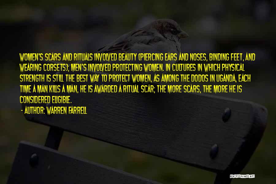Warren Farrell Quotes: Women's Scars And Rituals Involved Beauty (piercing Ears And Noses, Binding Feet, And Wearing Corsets); Men's Involved Protecting Women. In