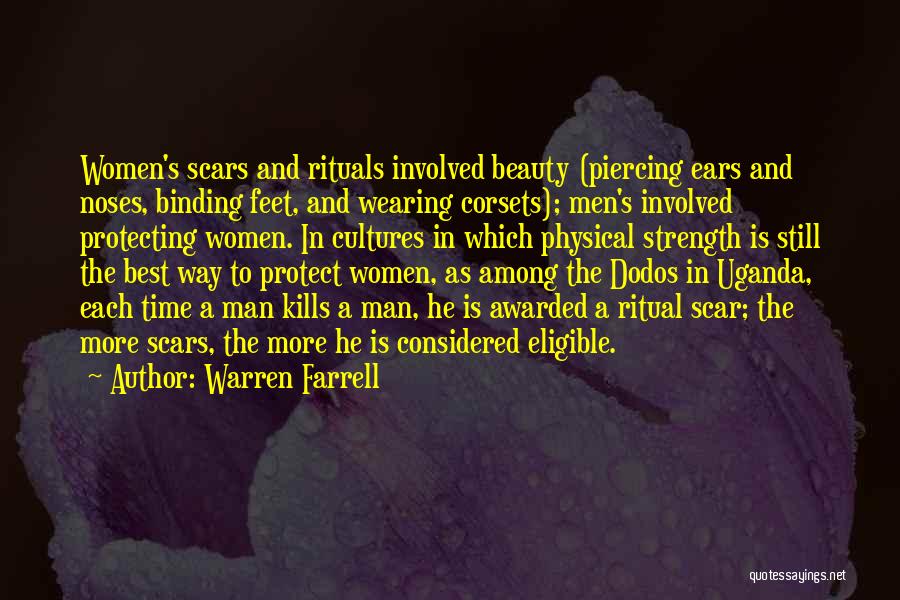 Warren Farrell Quotes: Women's Scars And Rituals Involved Beauty (piercing Ears And Noses, Binding Feet, And Wearing Corsets); Men's Involved Protecting Women. In