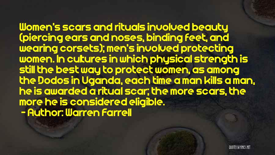 Warren Farrell Quotes: Women's Scars And Rituals Involved Beauty (piercing Ears And Noses, Binding Feet, And Wearing Corsets); Men's Involved Protecting Women. In