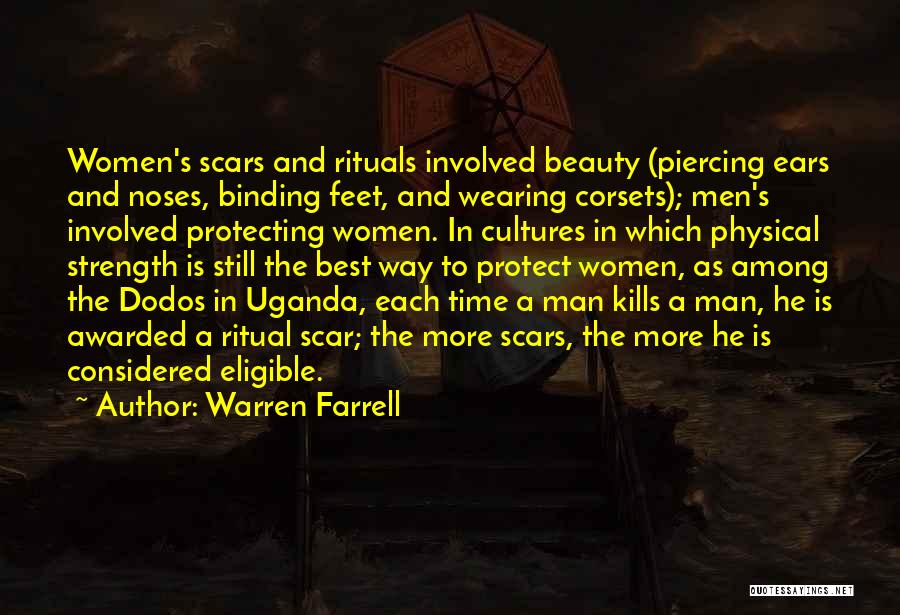 Warren Farrell Quotes: Women's Scars And Rituals Involved Beauty (piercing Ears And Noses, Binding Feet, And Wearing Corsets); Men's Involved Protecting Women. In
