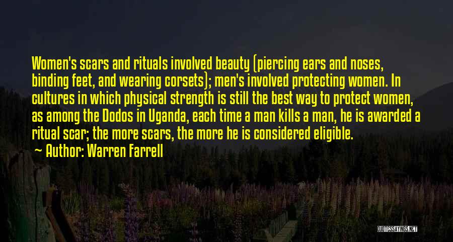 Warren Farrell Quotes: Women's Scars And Rituals Involved Beauty (piercing Ears And Noses, Binding Feet, And Wearing Corsets); Men's Involved Protecting Women. In