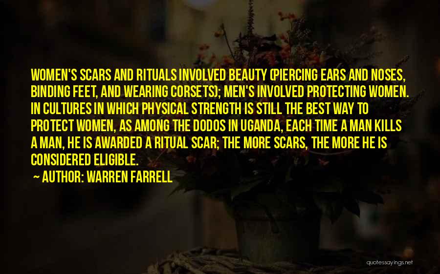 Warren Farrell Quotes: Women's Scars And Rituals Involved Beauty (piercing Ears And Noses, Binding Feet, And Wearing Corsets); Men's Involved Protecting Women. In