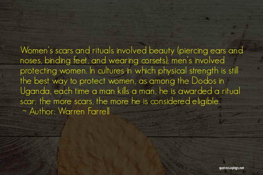 Warren Farrell Quotes: Women's Scars And Rituals Involved Beauty (piercing Ears And Noses, Binding Feet, And Wearing Corsets); Men's Involved Protecting Women. In