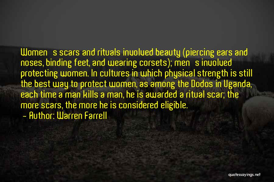 Warren Farrell Quotes: Women's Scars And Rituals Involved Beauty (piercing Ears And Noses, Binding Feet, And Wearing Corsets); Men's Involved Protecting Women. In