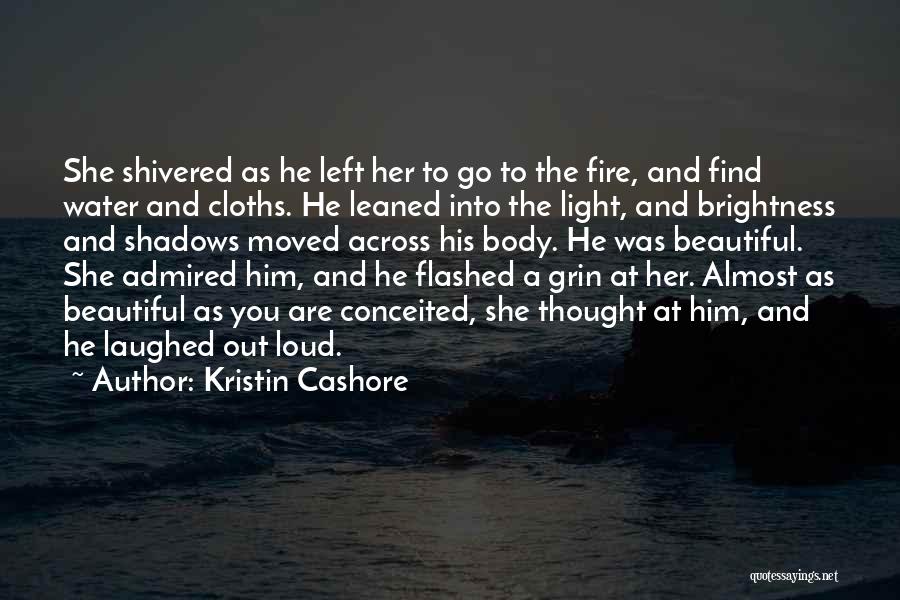 Kristin Cashore Quotes: She Shivered As He Left Her To Go To The Fire, And Find Water And Cloths. He Leaned Into The