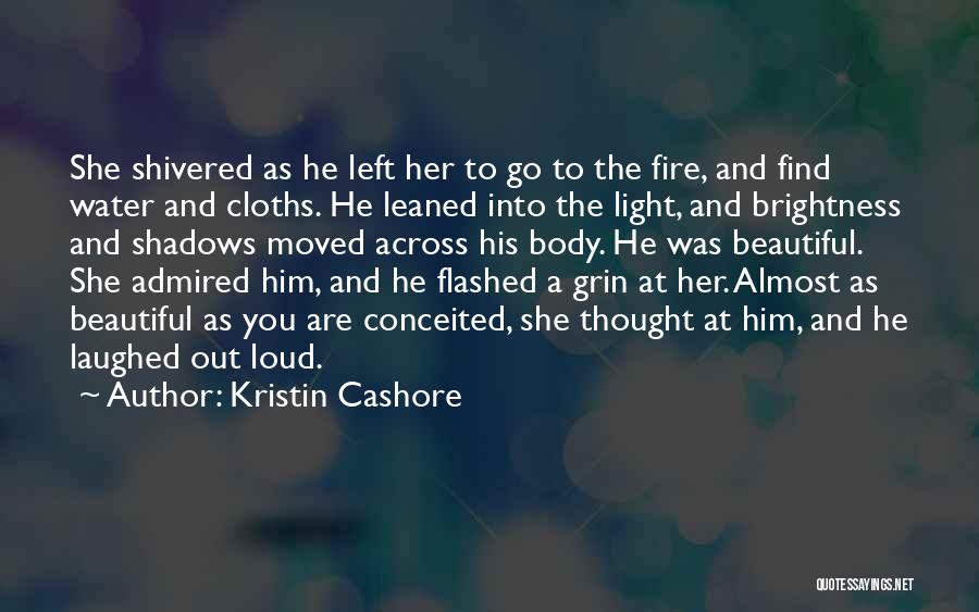 Kristin Cashore Quotes: She Shivered As He Left Her To Go To The Fire, And Find Water And Cloths. He Leaned Into The