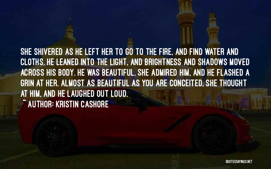 Kristin Cashore Quotes: She Shivered As He Left Her To Go To The Fire, And Find Water And Cloths. He Leaned Into The