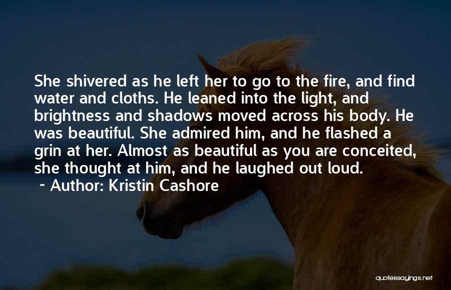 Kristin Cashore Quotes: She Shivered As He Left Her To Go To The Fire, And Find Water And Cloths. He Leaned Into The