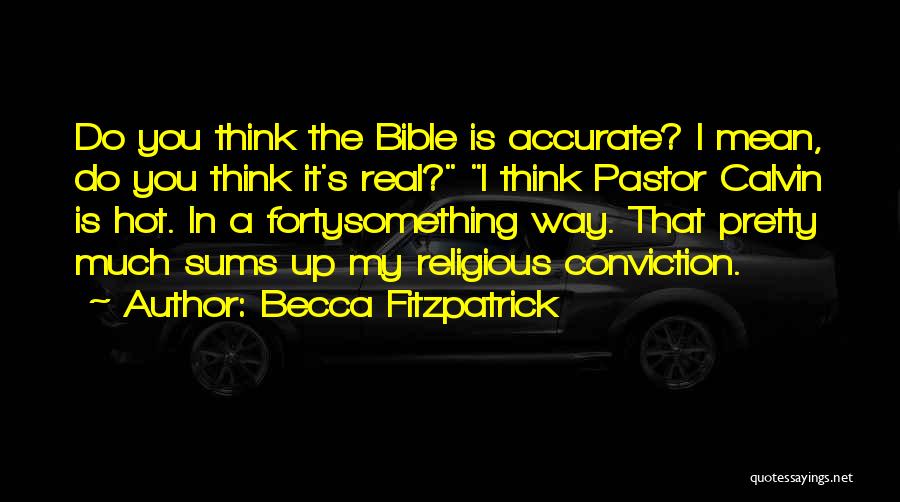 Becca Fitzpatrick Quotes: Do You Think The Bible Is Accurate? I Mean, Do You Think It's Real? I Think Pastor Calvin Is Hot.