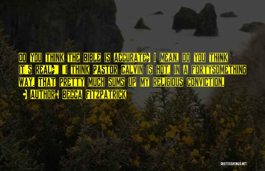 Becca Fitzpatrick Quotes: Do You Think The Bible Is Accurate? I Mean, Do You Think It's Real? I Think Pastor Calvin Is Hot.