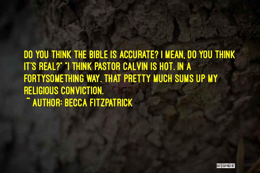 Becca Fitzpatrick Quotes: Do You Think The Bible Is Accurate? I Mean, Do You Think It's Real? I Think Pastor Calvin Is Hot.