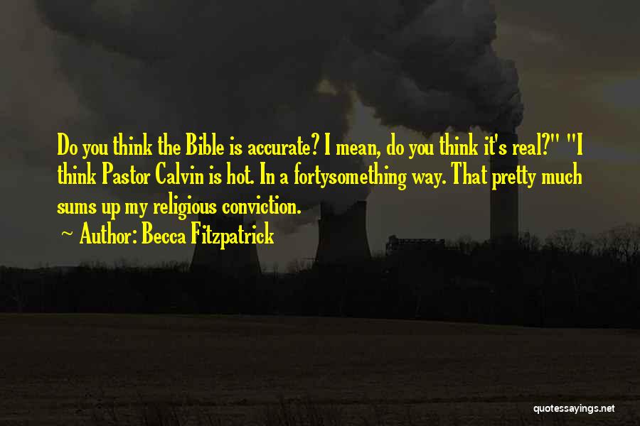 Becca Fitzpatrick Quotes: Do You Think The Bible Is Accurate? I Mean, Do You Think It's Real? I Think Pastor Calvin Is Hot.