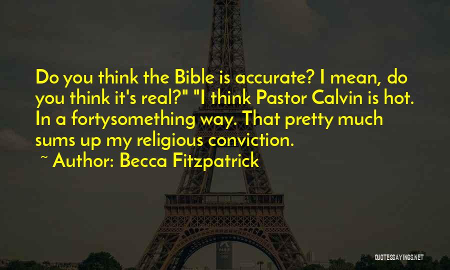 Becca Fitzpatrick Quotes: Do You Think The Bible Is Accurate? I Mean, Do You Think It's Real? I Think Pastor Calvin Is Hot.