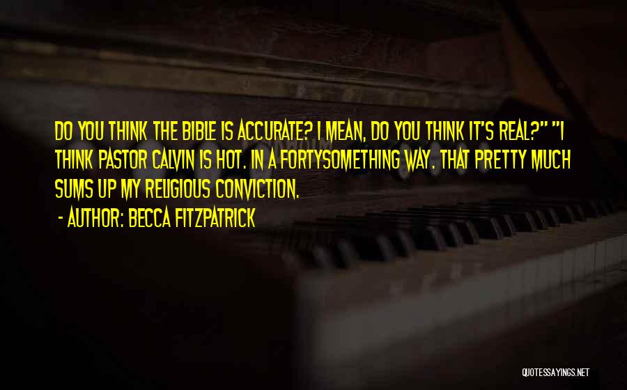 Becca Fitzpatrick Quotes: Do You Think The Bible Is Accurate? I Mean, Do You Think It's Real? I Think Pastor Calvin Is Hot.