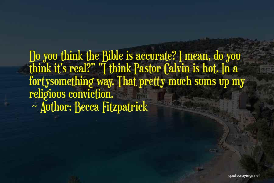 Becca Fitzpatrick Quotes: Do You Think The Bible Is Accurate? I Mean, Do You Think It's Real? I Think Pastor Calvin Is Hot.