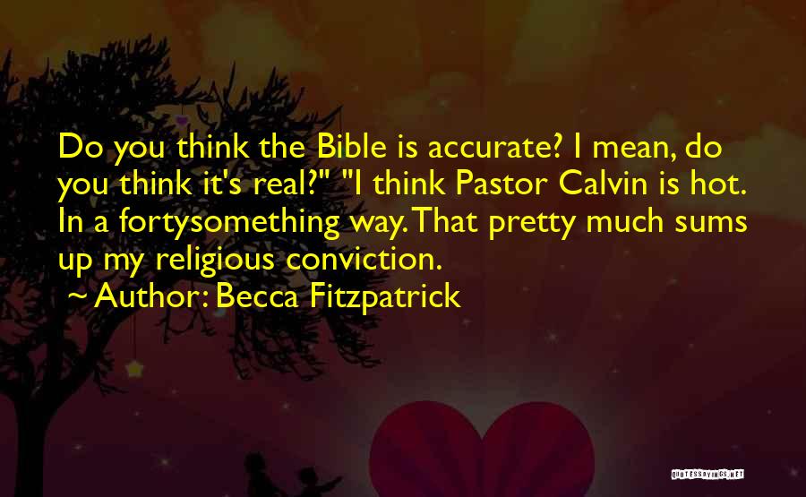 Becca Fitzpatrick Quotes: Do You Think The Bible Is Accurate? I Mean, Do You Think It's Real? I Think Pastor Calvin Is Hot.