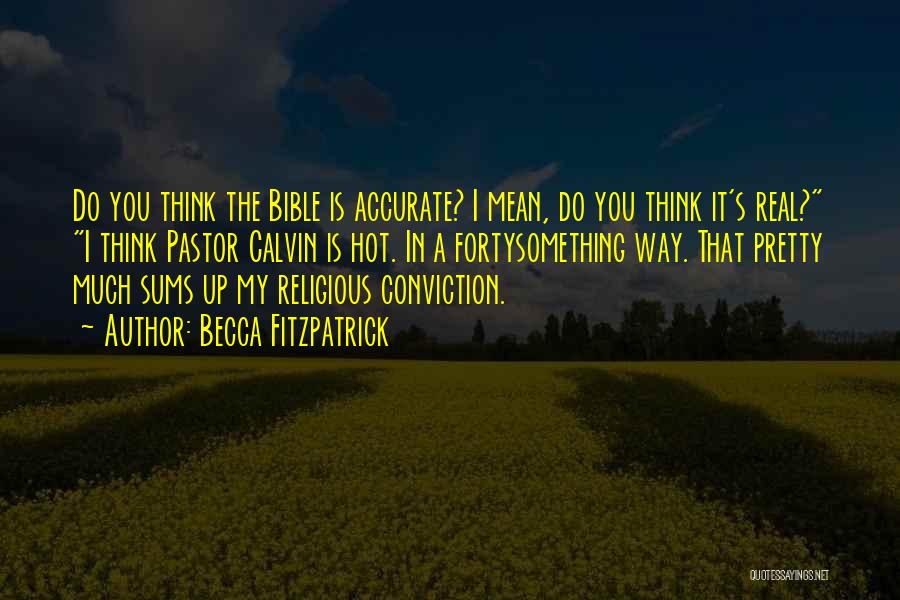 Becca Fitzpatrick Quotes: Do You Think The Bible Is Accurate? I Mean, Do You Think It's Real? I Think Pastor Calvin Is Hot.