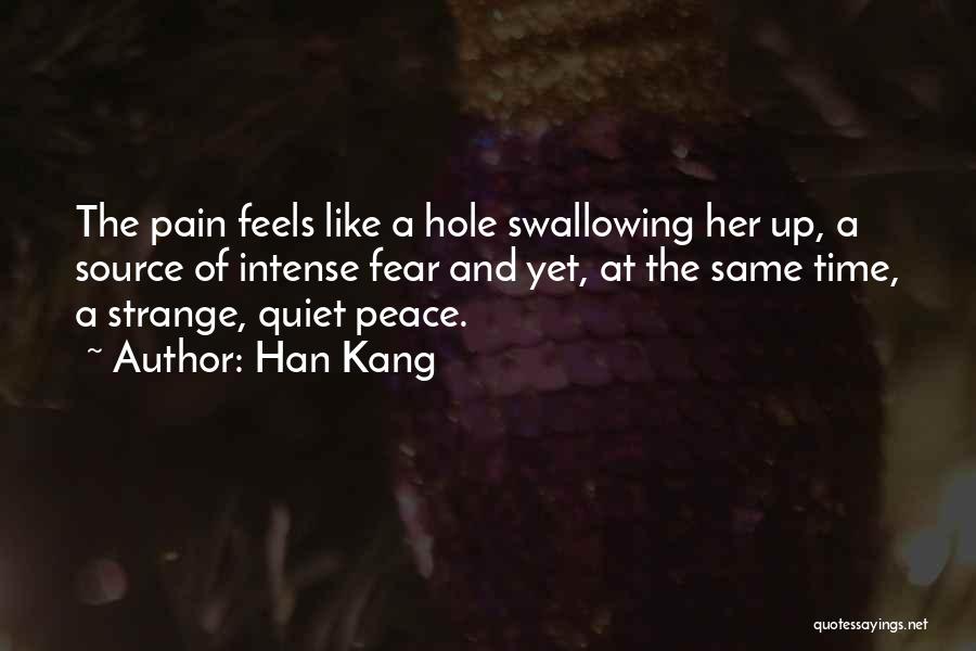 Han Kang Quotes: The Pain Feels Like A Hole Swallowing Her Up, A Source Of Intense Fear And Yet, At The Same Time,