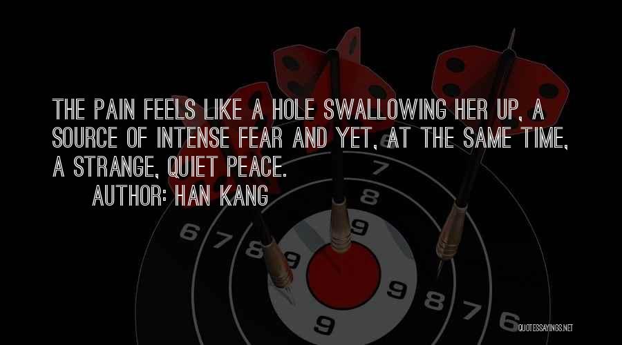 Han Kang Quotes: The Pain Feels Like A Hole Swallowing Her Up, A Source Of Intense Fear And Yet, At The Same Time,