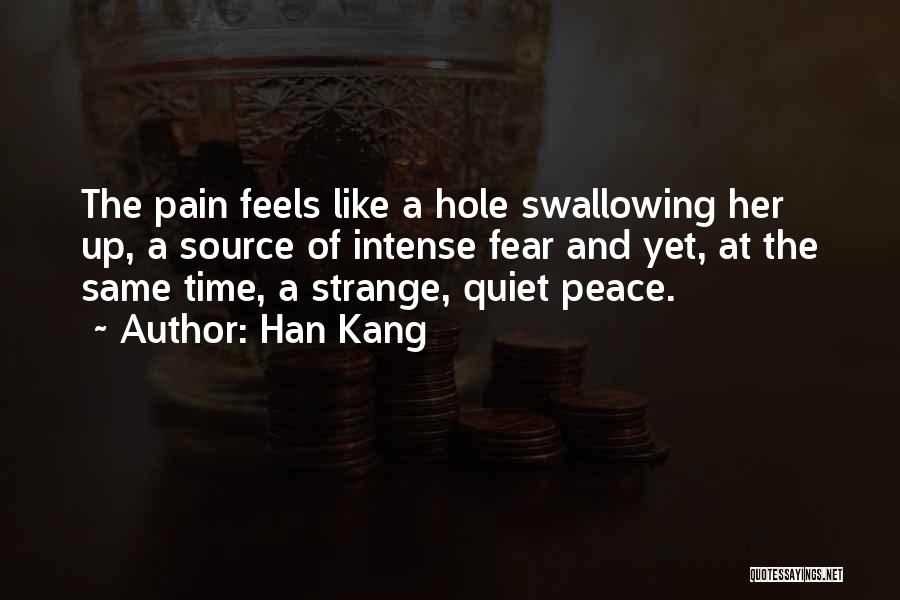 Han Kang Quotes: The Pain Feels Like A Hole Swallowing Her Up, A Source Of Intense Fear And Yet, At The Same Time,