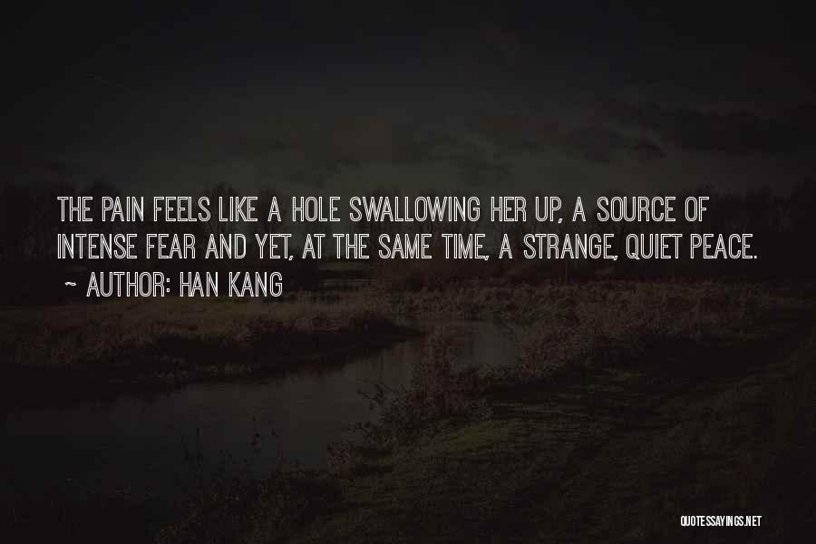 Han Kang Quotes: The Pain Feels Like A Hole Swallowing Her Up, A Source Of Intense Fear And Yet, At The Same Time,