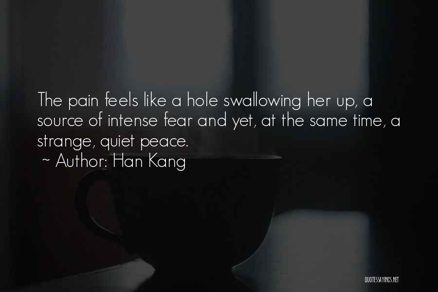 Han Kang Quotes: The Pain Feels Like A Hole Swallowing Her Up, A Source Of Intense Fear And Yet, At The Same Time,