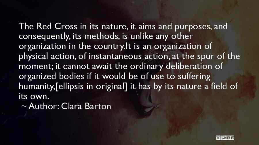 Clara Barton Quotes: The Red Cross In Its Nature, It Aims And Purposes, And Consequently, Its Methods, Is Unlike Any Other Organization In