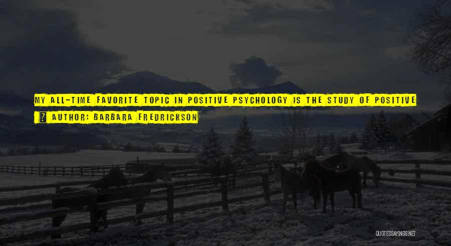 Barbara Fredrickson Quotes: My All-time Favorite Topic In Positive Psychology Is The Study Of Positive Emotions. I'm Fascinated By How Pleasant Experiences, Which