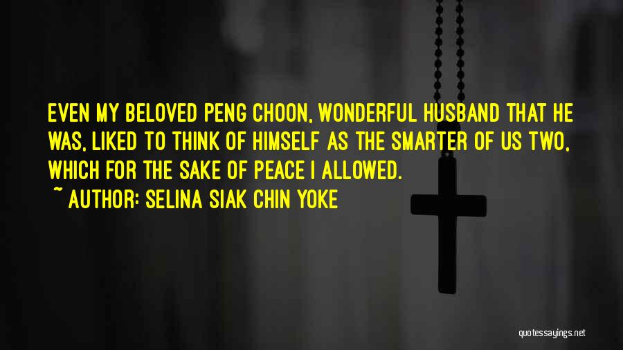 Selina Siak Chin Yoke Quotes: Even My Beloved Peng Choon, Wonderful Husband That He Was, Liked To Think Of Himself As The Smarter Of Us