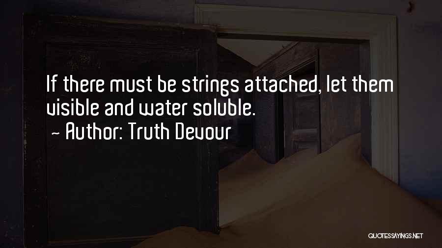 Truth Devour Quotes: If There Must Be Strings Attached, Let Them Visible And Water Soluble.