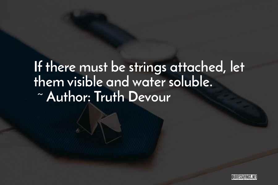 Truth Devour Quotes: If There Must Be Strings Attached, Let Them Visible And Water Soluble.