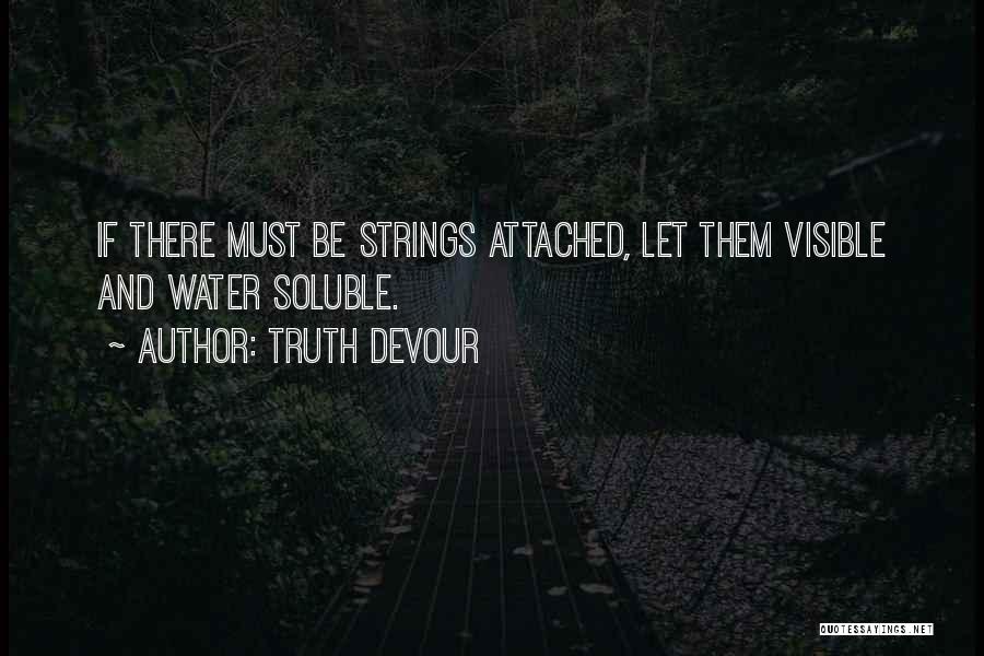 Truth Devour Quotes: If There Must Be Strings Attached, Let Them Visible And Water Soluble.