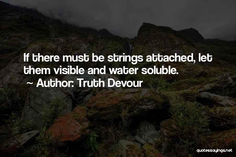 Truth Devour Quotes: If There Must Be Strings Attached, Let Them Visible And Water Soluble.