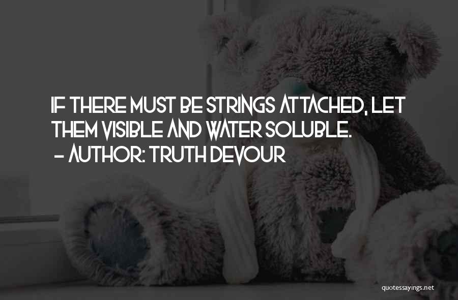 Truth Devour Quotes: If There Must Be Strings Attached, Let Them Visible And Water Soluble.