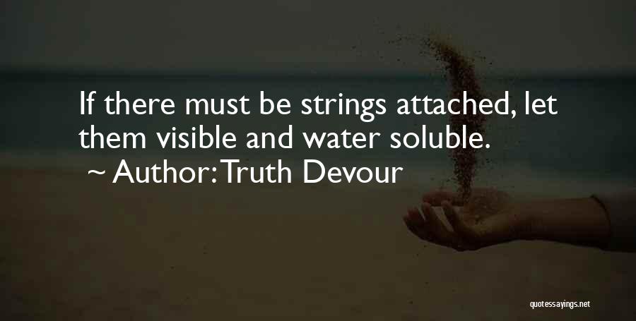 Truth Devour Quotes: If There Must Be Strings Attached, Let Them Visible And Water Soluble.