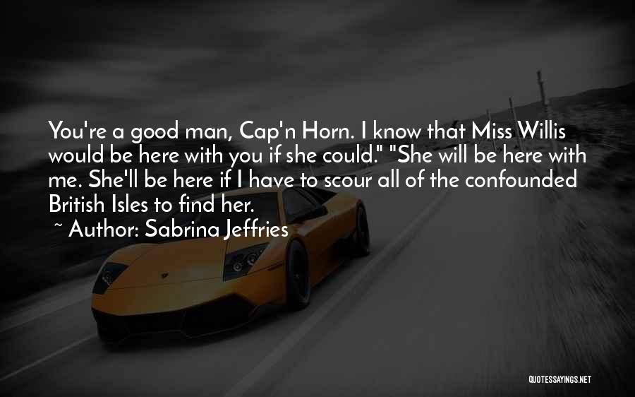 Sabrina Jeffries Quotes: You're A Good Man, Cap'n Horn. I Know That Miss Willis Would Be Here With You If She Could. She