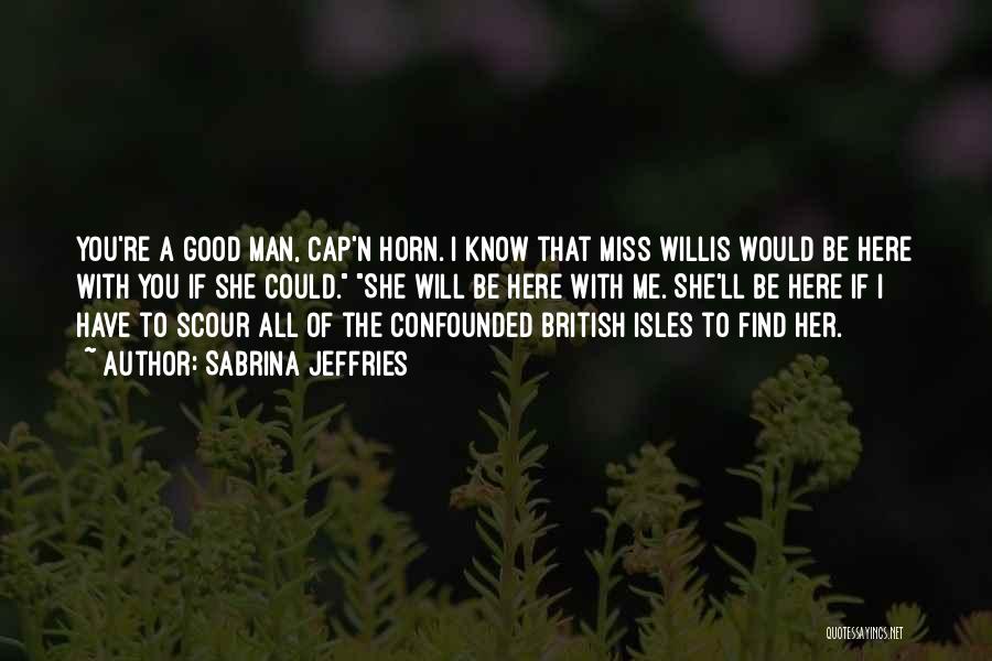 Sabrina Jeffries Quotes: You're A Good Man, Cap'n Horn. I Know That Miss Willis Would Be Here With You If She Could. She