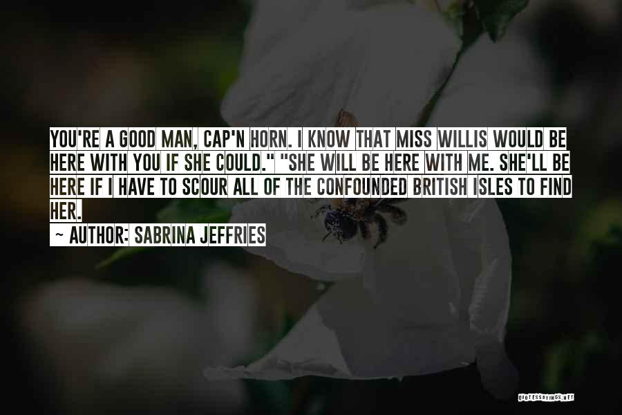 Sabrina Jeffries Quotes: You're A Good Man, Cap'n Horn. I Know That Miss Willis Would Be Here With You If She Could. She