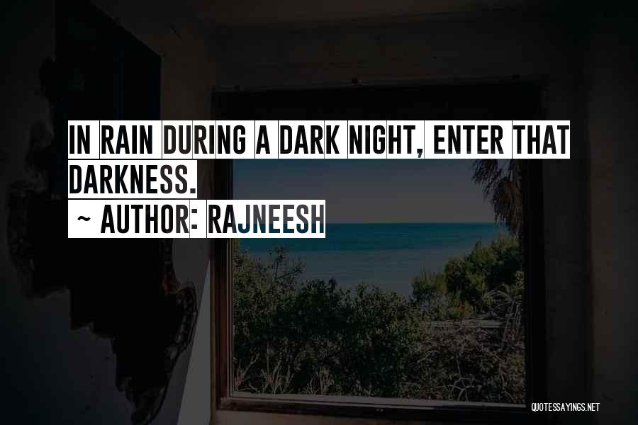 Rajneesh Quotes: In Rain During A Dark Night, Enter That Darkness.