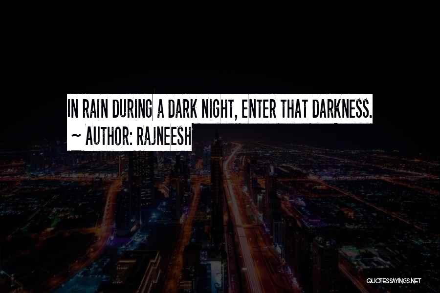 Rajneesh Quotes: In Rain During A Dark Night, Enter That Darkness.