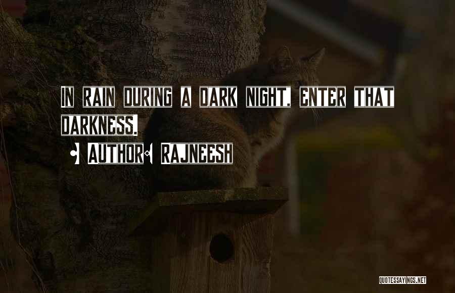 Rajneesh Quotes: In Rain During A Dark Night, Enter That Darkness.