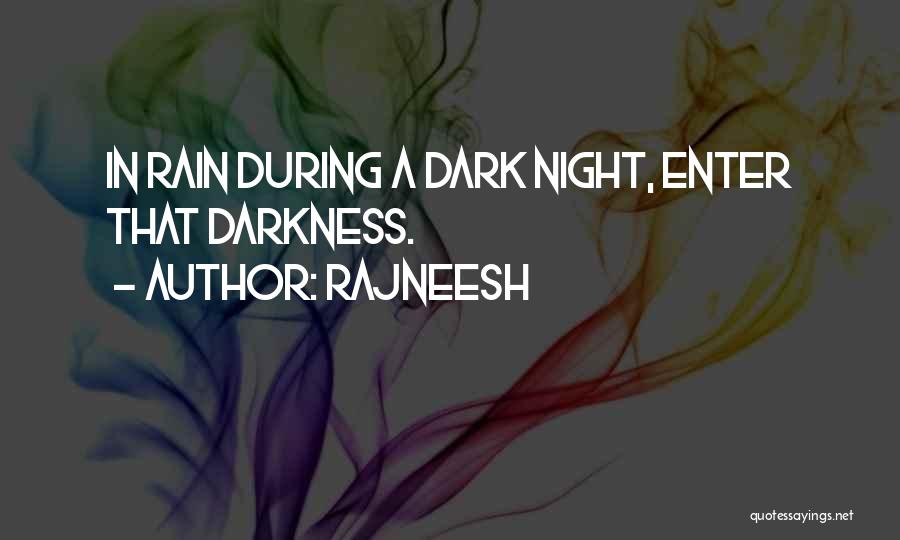 Rajneesh Quotes: In Rain During A Dark Night, Enter That Darkness.