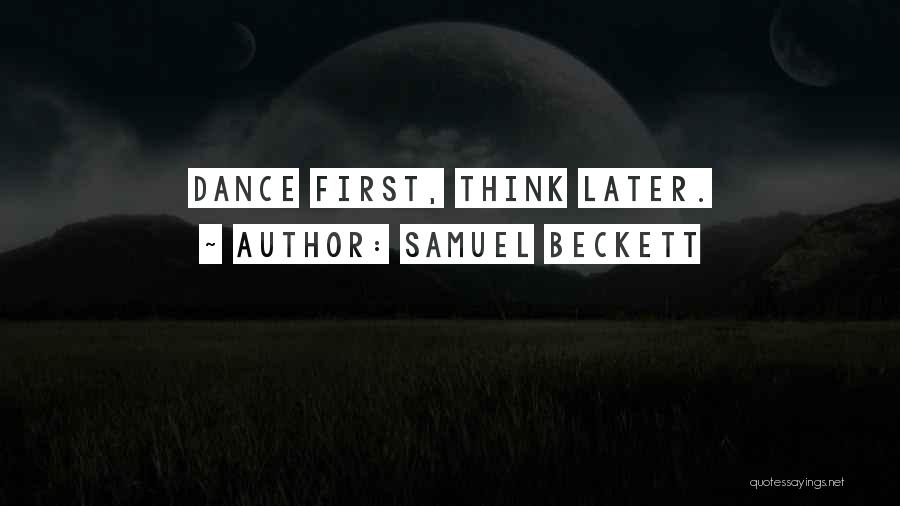 Samuel Beckett Quotes: Dance First, Think Later.