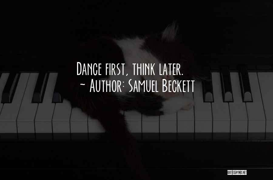 Samuel Beckett Quotes: Dance First, Think Later.