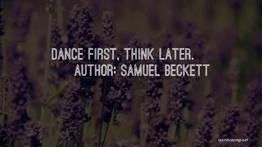 Samuel Beckett Quotes: Dance First, Think Later.