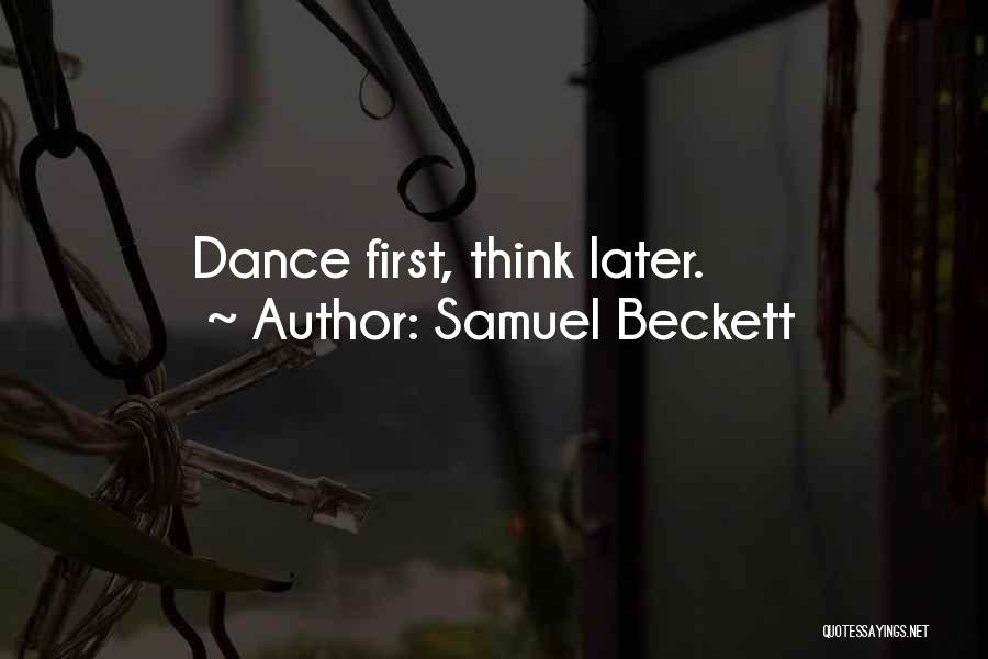 Samuel Beckett Quotes: Dance First, Think Later.