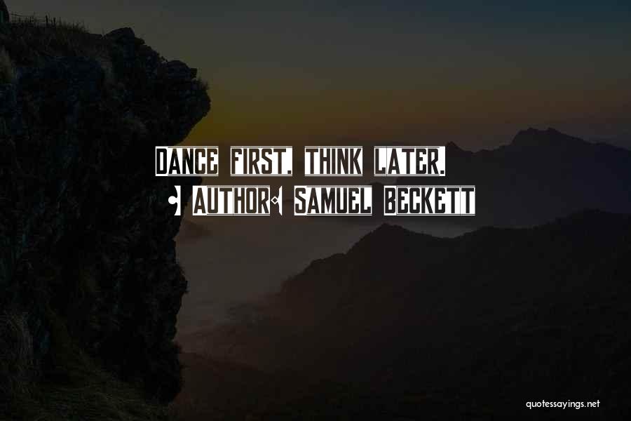Samuel Beckett Quotes: Dance First, Think Later.