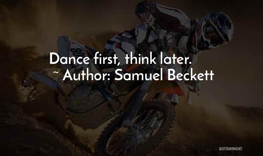 Samuel Beckett Quotes: Dance First, Think Later.