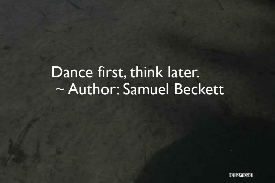 Samuel Beckett Quotes: Dance First, Think Later.